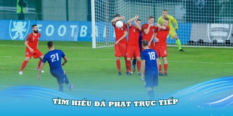 Tìm hiểu về khái niệm của đá phạt trực tiếp