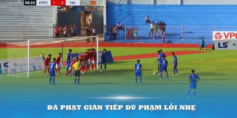 Phạm lỗi nhẹ cũng có thể khiến đội nhà rơi vào tình huống đá phạt gián tiếp